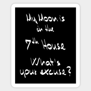 My Moon is in the 7th House What's your excuse? :) - white Sticker